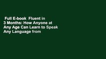Full E-book  Fluent in 3 Months: How Anyone at Any Age Can Learn to Speak Any Language from