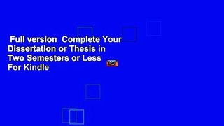 Full version  Complete Your Dissertation or Thesis in Two Semesters or Less  For Kindle