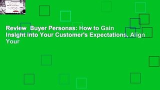 Review  Buyer Personas: How to Gain Insight Into Your Customer's Expectations, Align Your