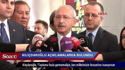 Kılıçdaroğlu Toplumu germeyelim milletimizin ferasetine inanıyorum