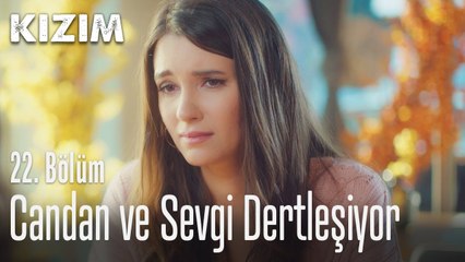 Candan ve Sevgi dertleşiyor - Kızım 22. Bölüm