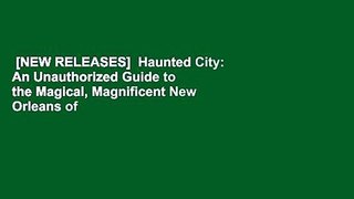 [NEW RELEASES]  Haunted City: An Unauthorized Guide to the Magical, Magnificent New Orleans of
