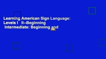 Learning American Sign Language: Levels I   II--Beginning   Intermediate: Beginning and