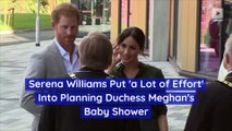 Serena Williams Put 'a Lot of Effort' Into Planning Duchess Meghan's Baby Shower