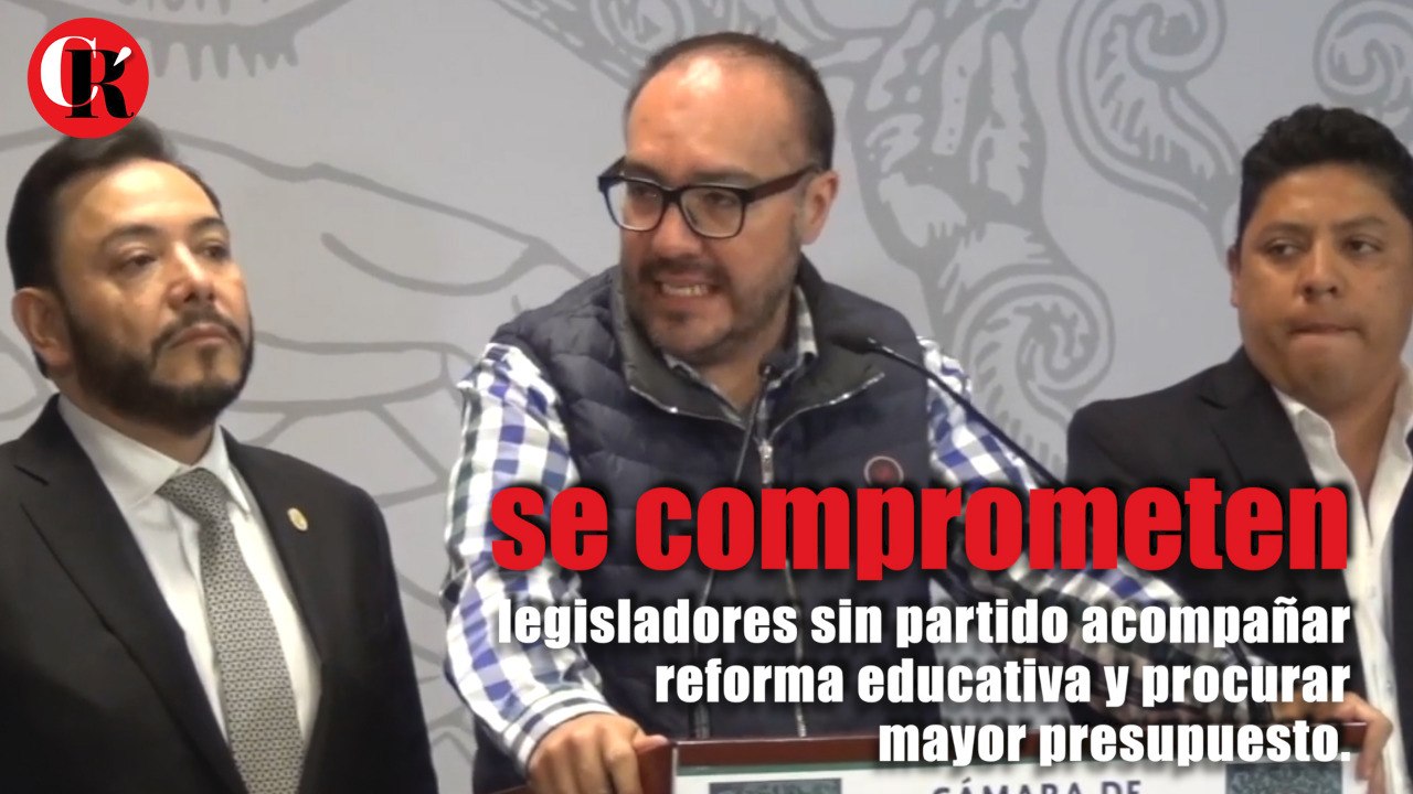 Se comprometen legisladores sin partido, acompañar Reforma Educativa