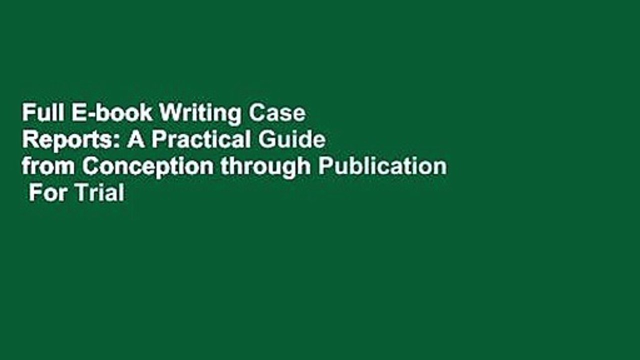Full E-book Writing Case Reports: A Practical Guide from Conception through Publication  For Trial