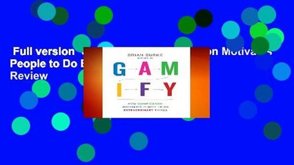 Full version  Gamify: How Gamification Motivates People to Do Extraordinary Things  Review