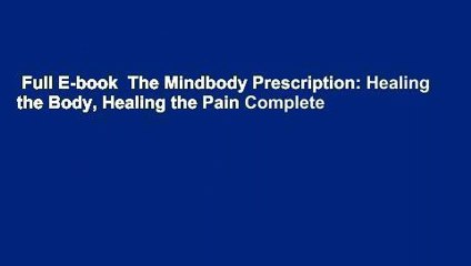 Full E-book  The Mindbody Prescription: Healing the Body, Healing the Pain Complete