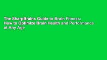 The SharpBrains Guide to Brain Fitness: How to Optimize Brain Health and Performance at Any Age
