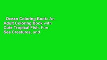 Ocean Coloring Book: An Adult Coloring Book with Cute Tropical Fish, Fun Sea Creatures, and