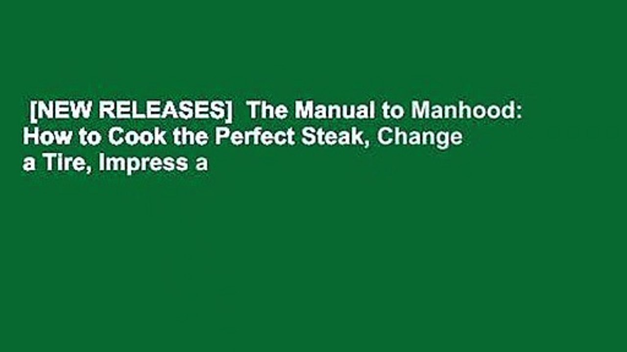 [NEW RELEASES]  The Manual to Manhood: How to Cook the Perfect Steak, Change a Tire, Impress a