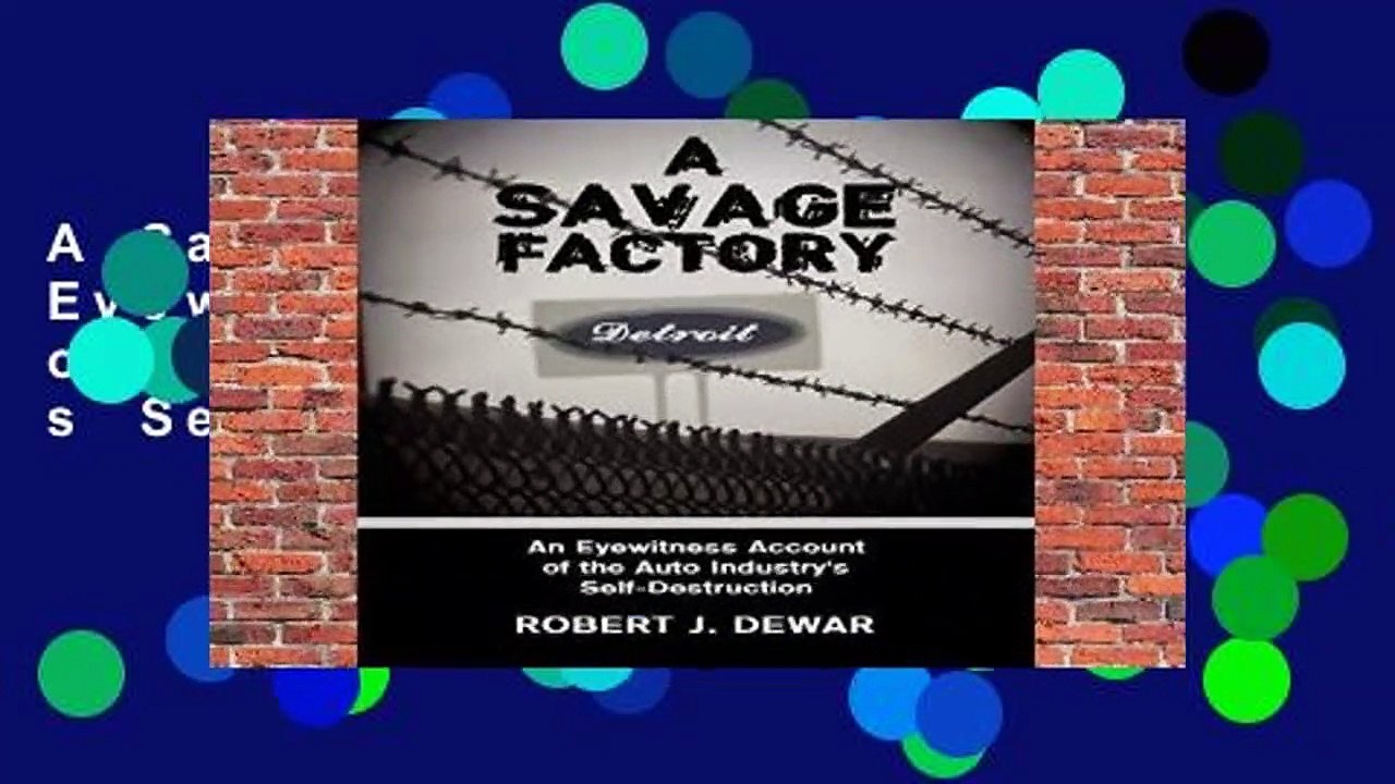 A Savage Factory: An Eyewitness Account of the Auto Industry s Self-Destruction