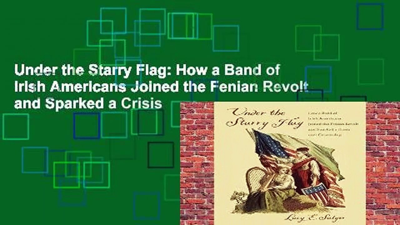 Under the Starry Flag: How a Band of Irish Americans Joined the Fenian Revolt and Sparked a Crisis