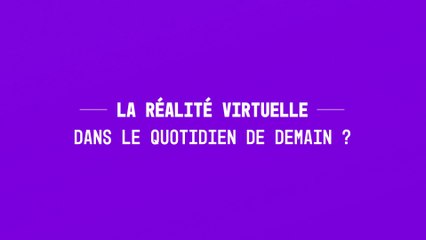 La réalité virtuelle dans le quotidien de demain ?