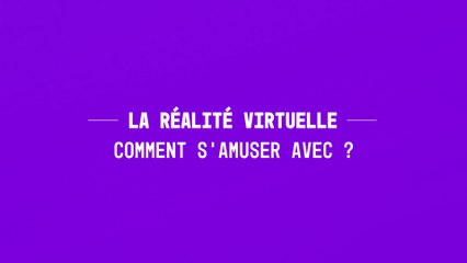 Comment s’amuser avec de la réalité virtuelle ?