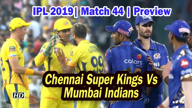 IPL 2019| Match 44 | Preview | Chennai Super Kings Vs Mumbai Indians