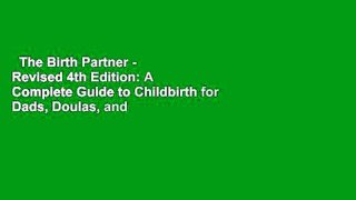 The Birth Partner - Revised 4th Edition: A Complete Guide to Childbirth for Dads, Doulas, and