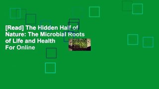 [Read] The Hidden Half of Nature: The Microbial Roots of Life and Health  For Online