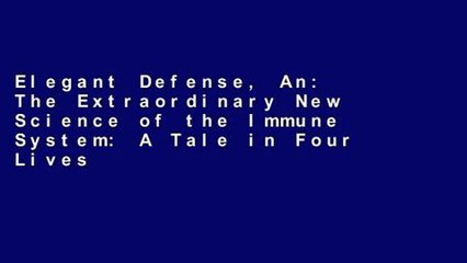 Elegant Defense, An: The Extraordinary New Science of the Immune System: A Tale in Four Lives