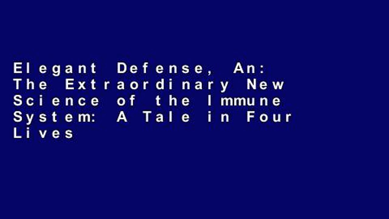Elegant Defense, An: The Extraordinary New Science of the Immune System: A Tale in Four Lives