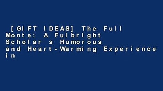 [GIFT IDEAS] The Full Monte: A Fulbright Scholar s Humorous and Heart-Warming Experience in