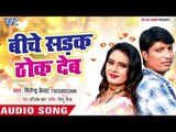 Biche Sadak Dhok Dehab - Tohara Chhodi Ke Jayeb Na - Mitendra Kewat - Bhojpuri Hit Song 2018