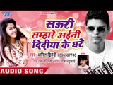 Sauri Samhare Aini Didiya Ke Ghare - Amit Dwivedi - Bhojpuri Hit Songs 2018 New
