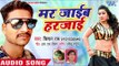 Mar Jayi Harjayi - Kishan Rai - Mar Jaib Harjai - Bhojpuri Hit Songs 2018