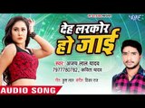 Deh Larkor Ho Jayi - Ajay Lal Yadav, Kavita Yadav - Bhojpuri Hit Songs 2018 New