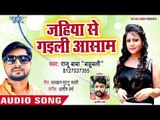 Jahiya Se Gaili Assam - Raja Bhail Jawani Jiyan - Raju Baba Bahubali - Bhojpuri Hit Songs 2018 New