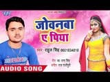 Jobanwa Ae Piya - Pardeshi Balam - Rahul Singh - Bhojpuri Hit Songs 2018 New