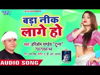 आ गया Hariom PandeyTunna का हिट गाना - Bada Nik Lage Ho - Bhojpuri Hit Song 2018
