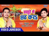 Ankush Raja छठ गीत 2018 || Sasure Me Chhath Kara || Video Jukebox 2018
