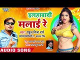 भोजपुरी का नया हिट गाना - Allahabadi Malai Re - Rahul Mishra Radhey - Bhojpuri Superhit Song 2018