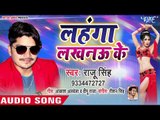 Raju Singh का सबसे सुपरहिट गाना - Lahanga Lucknow Ke - Bhojpuri Superhit Song 2019