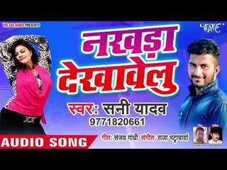 नखड़ा देखावेलु - Nakhda Dekhawelu - Sunny Yadav, Kavita Yadav - Bhojpuri Hit Songs 2019