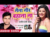 Ajeet Premi yadav का सबसे बड़ा हिट रोमांटिक गाना - Naina Neer Bahana Na - Bhojpuri Superhit Song 2018