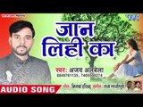 भोजपुरी का सबसे नया हिट गाना - Jaan Lihi Ka - Ajay Albela - Bhojpuri Superhit Song 2019