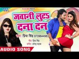 Priya Singh का नया सबसे हिट गाना - Jawani Luta Dana Dan - Bhojpuri Superhit Song 2018