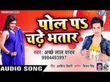 Bhojpuri का सबसे सुपरहिट गाना - Pol Pa Chadhe Bhatar - Achhe Lal Yadav - Bhojpuri Hit Songs 2019