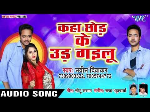 Naveen Diwakar का सबसे हिट गाना 2019 - Kaha Chhod Ke Ud Gailu - Bhojpuri Hit Songs 2019