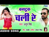 Anup Singh का सबसे सुपरहिट लोकगीत 2019 - Banduk Chali Re - Bhojpuri Hit Song 2019 New