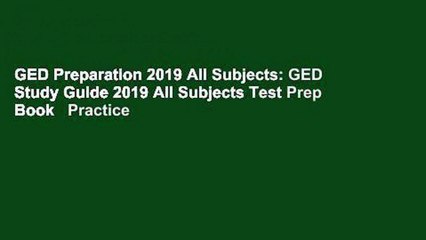 GED Preparation 2019 All Subjects: GED Study Guide 2019 All Subjects Test Prep Book   Practice