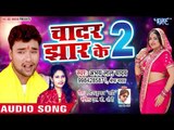 Aabhay Lal Yadav का सबसे हिट गाना 2019 - Chadar Jhaar Ke 2 - Bhojpuri Superhit Song 2019