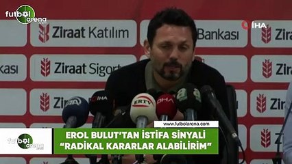 Erol Bulut'tan istifa sinyali! "Radikal karar alabilirim"