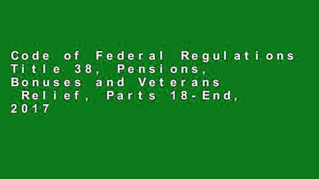 Code of Federal Regulations Title 38, Pensions, Bonuses and Veterans Relief, Parts 18-End, 2017
