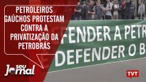 Petroleiros gaúchos protestam contra a privatização da Petrobrás