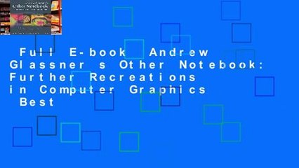 Full E-book  Andrew Glassner s Other Notebook: Further Recreations in Computer Graphics  Best