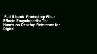 Full E-book  Photoshop Filter Effects Encyclopedia: The Hands-on Desktop Reference for Digital