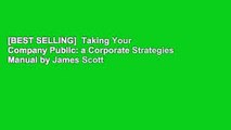 [BEST SELLING]  Taking Your Company Public: a Corporate Strategies Manual by James Scott